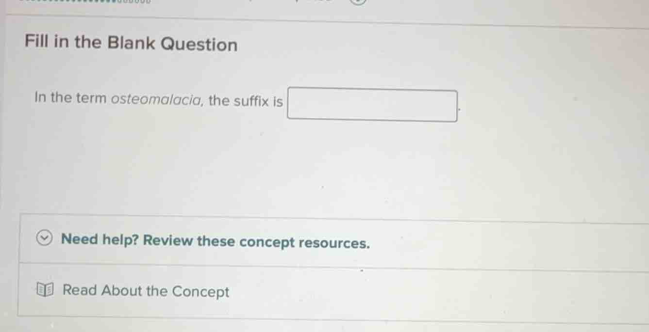 fill in the blank question in the term osteomalacia, the suffix is