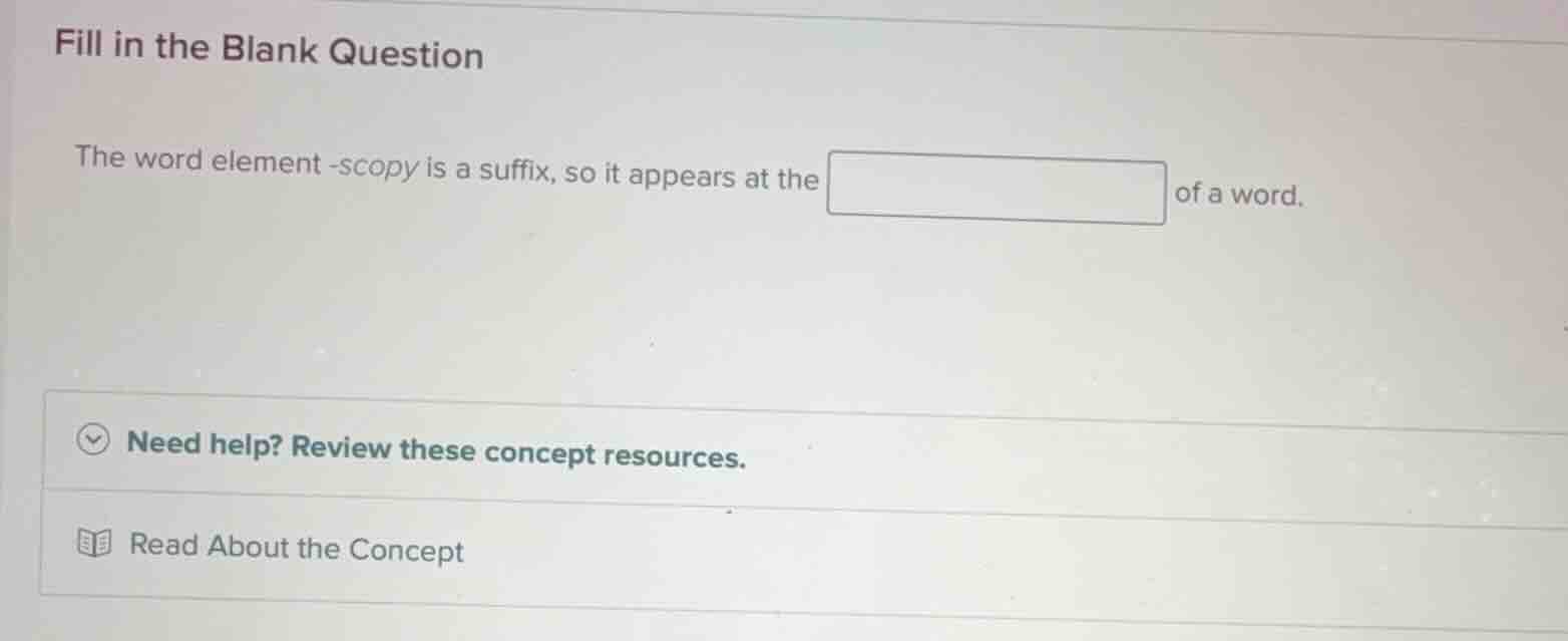 fill in the blank question the word element -scopy is a suffix, so it a…