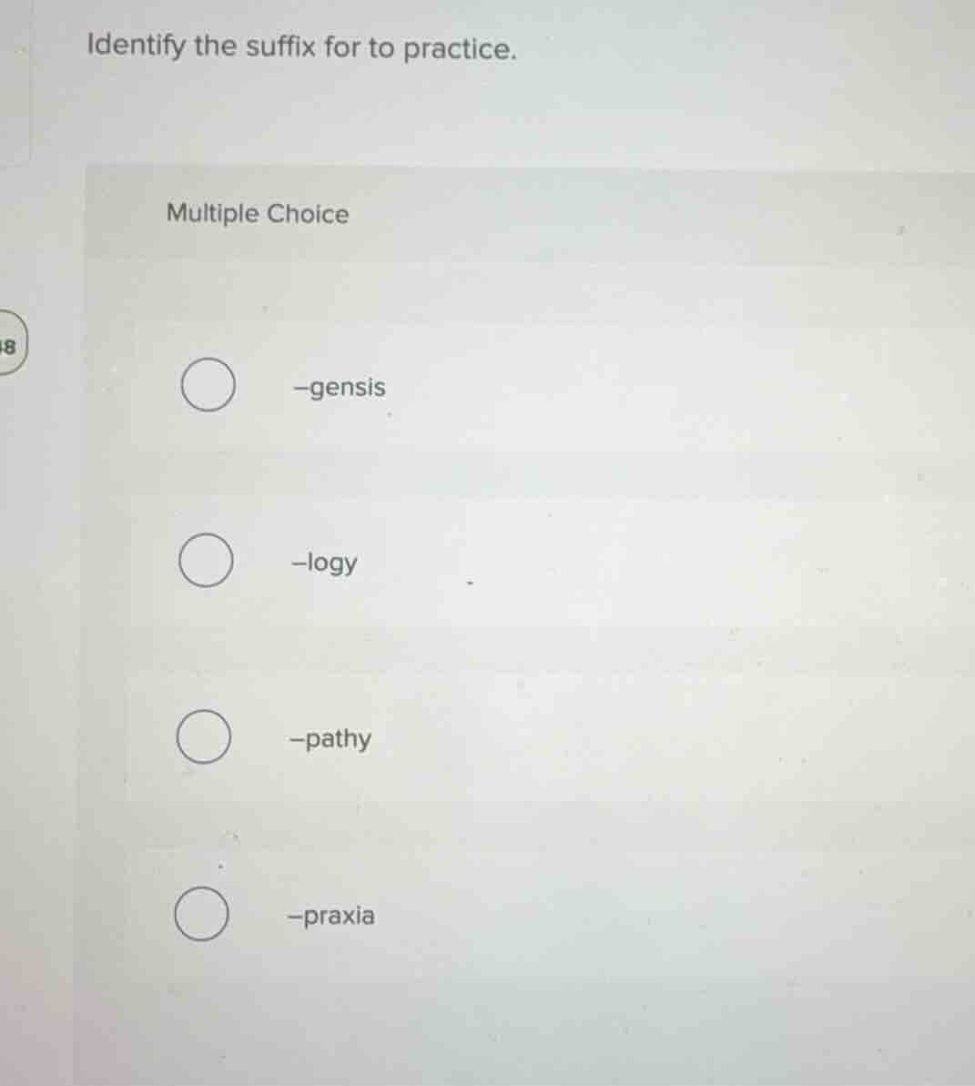 identify the suffix for to practice. multiple choice -gensis -logy -pat…