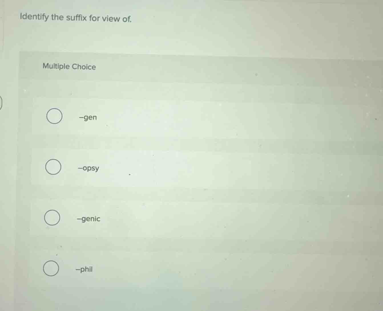 identify the suffix for view of. multiple choice -gen -opsy -genic -phil