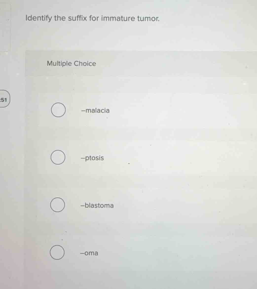 identify the suffix for immature tumor. multiple choice -malacia -ptosi…