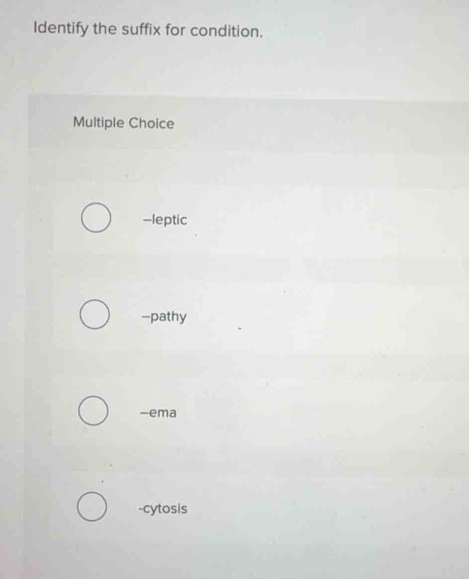 identify the suffix for condition. multiple choice -leptic -pathy -ema …