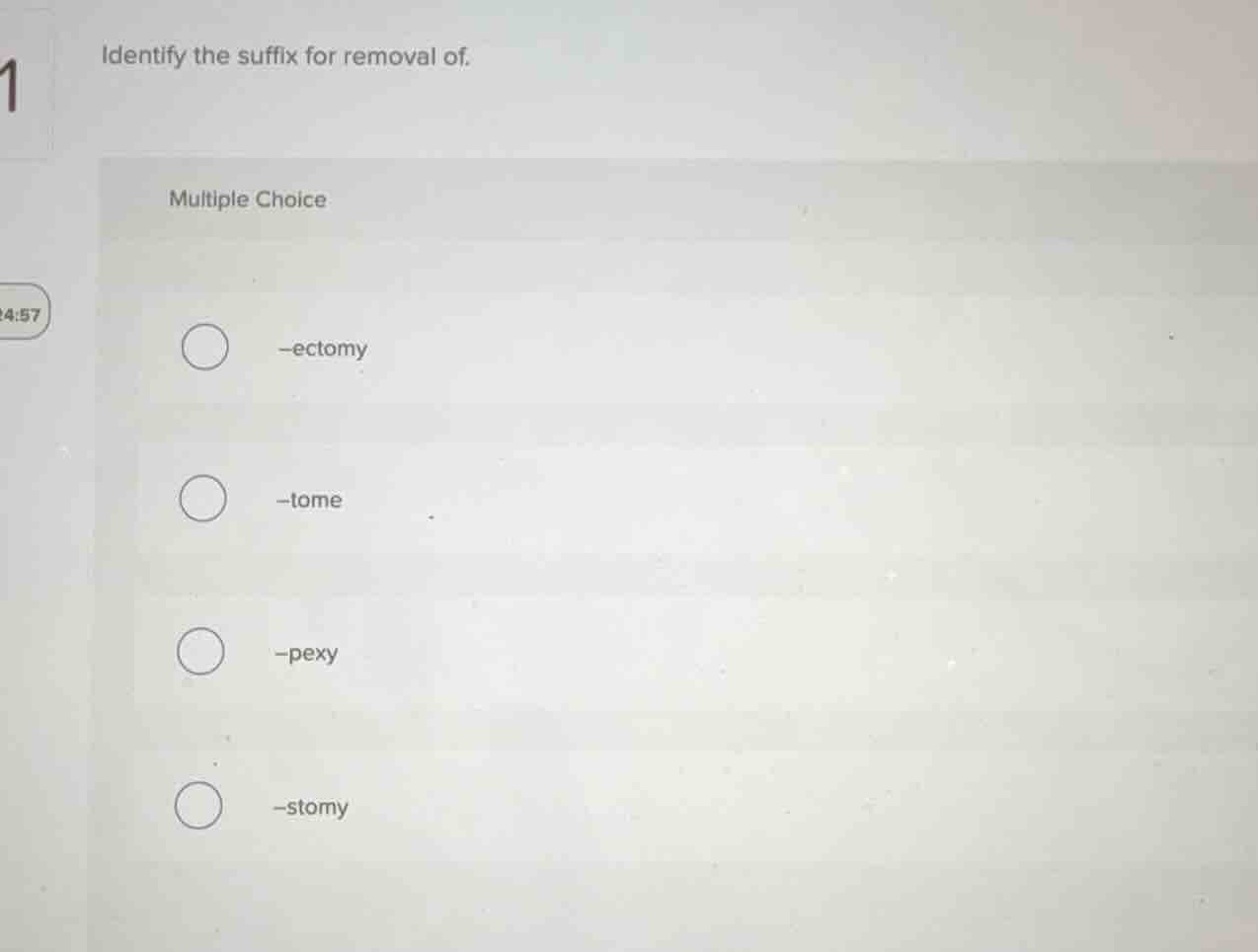 identify the suffix for removal of. multiple choice -ectomy -tome -pexy…