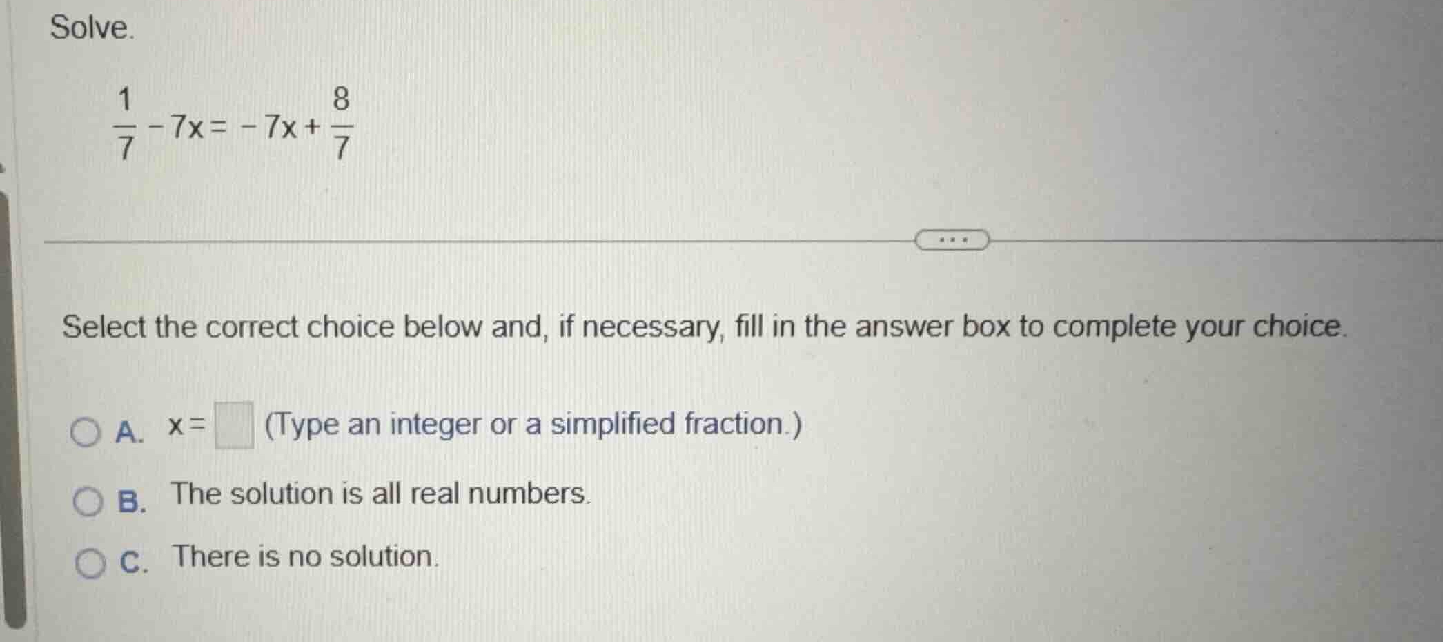 solve. \\\\frac{1}{7} - 7x = -7x + \\frac{8}{7}\\ select the correct ch…