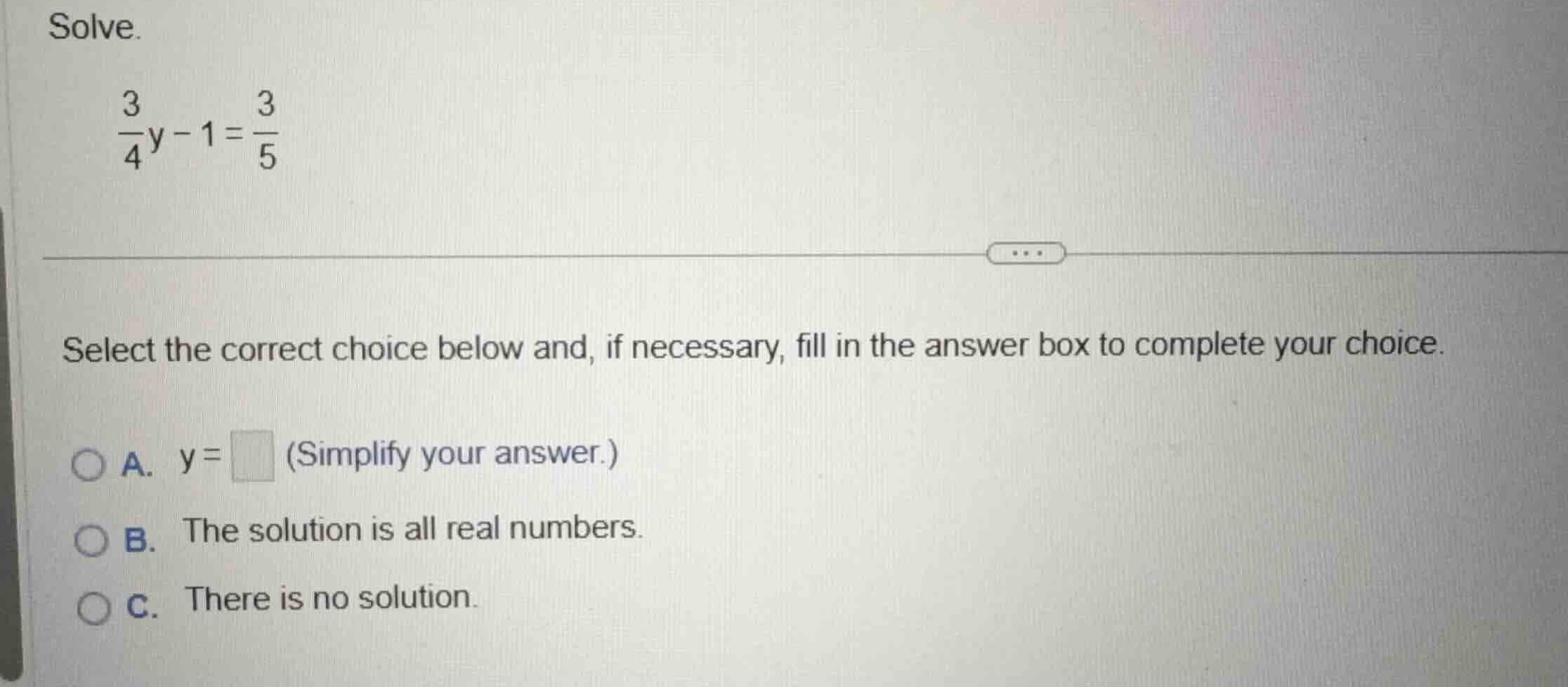 solve. \\\\frac{3}{4}y - 1 = \\frac{3}{5}\\ select the correct choice b…