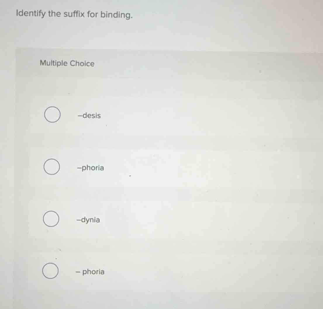 identify the suffix for binding. multiple choice -desis -phoria -dynia …