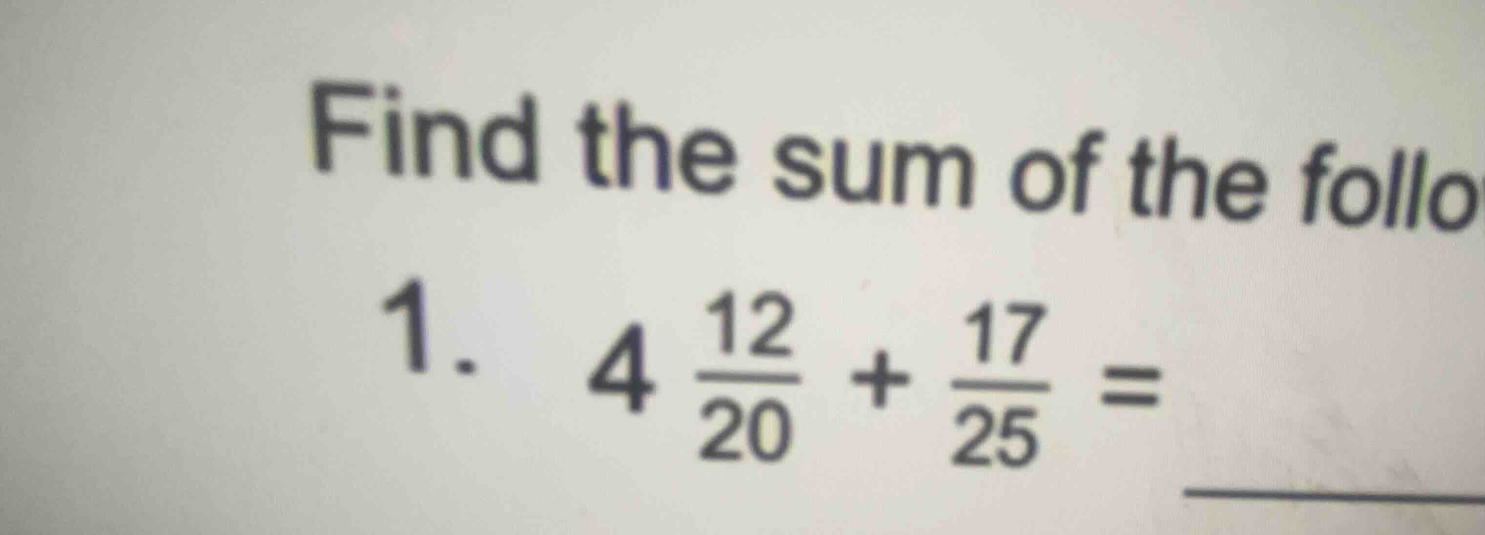 find the sum of the following: 1. \\(4 \\frac{12}{20} + \\frac{17}{25} …