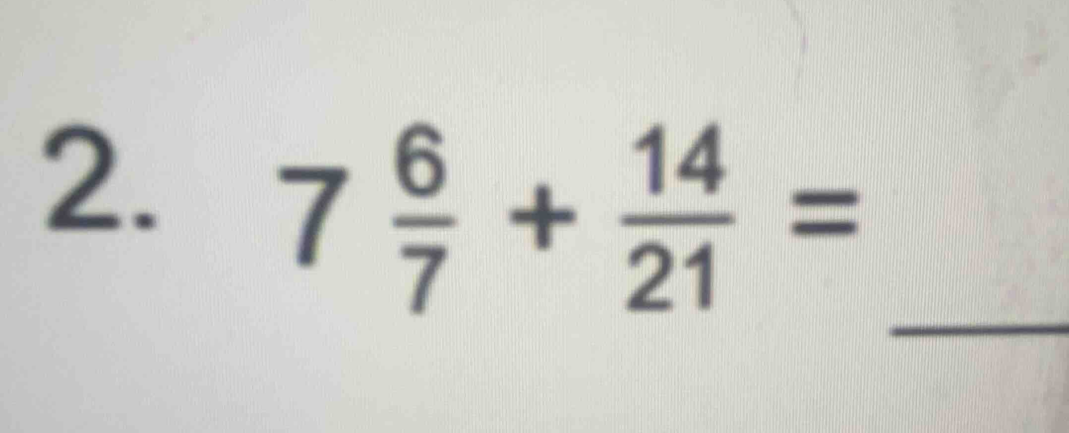 2. \\(7 \\frac{6}{7} + \\frac{14}{21} = \\underline{\\quad\\quad}\\)