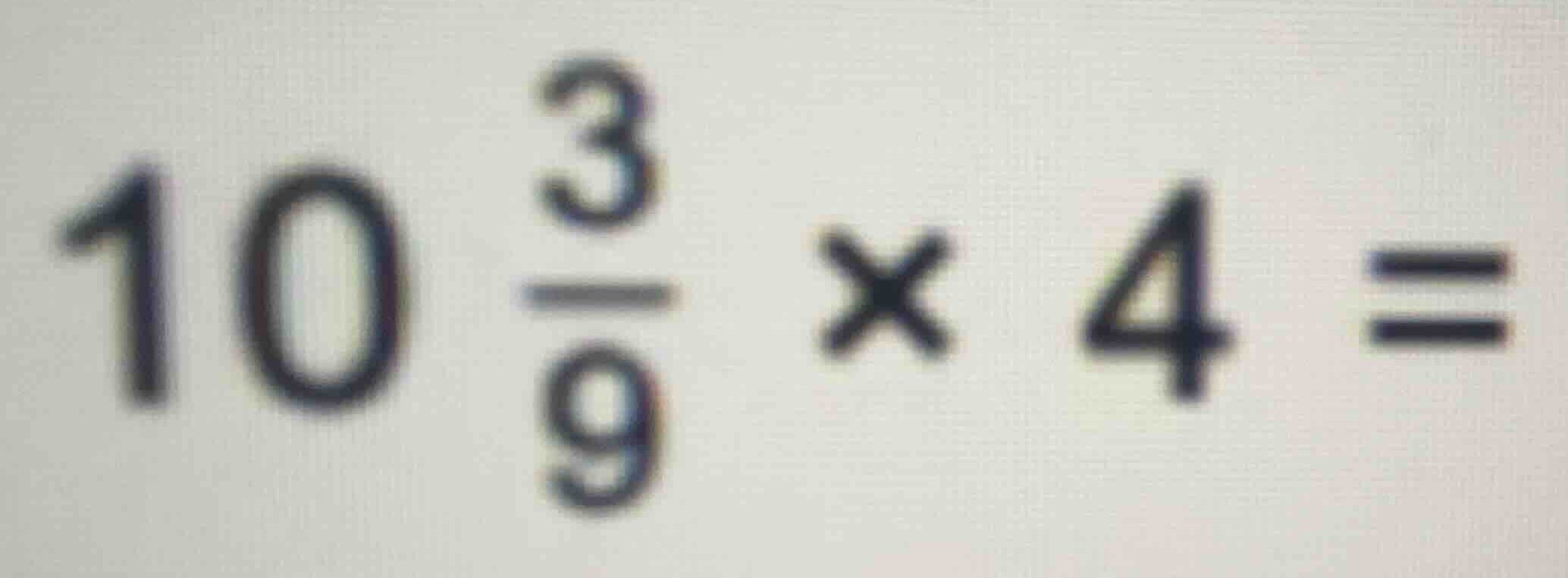 \\10 \\frac{3}{9} \\times 4 =\\