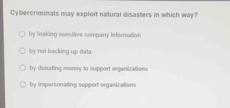 cybercriminals may exploit natural disasters in which way? by leaking s…