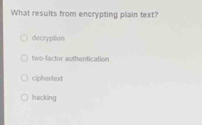 what results from encrypting plain text? decryption two-factor authenti…