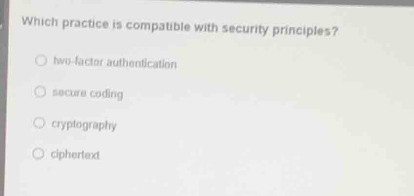 which practice is compatible with security principles? two-factor authe…