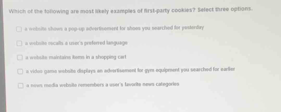 which of the following are most likely examples of first-party cookies?…