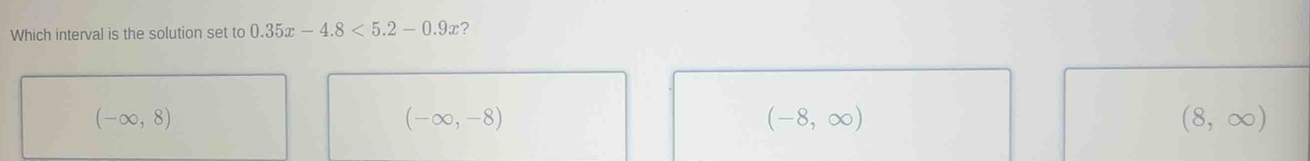 which interval is the solution set to \\(0.35x - 4.8 < 5.2 - 0.9x\\)? \…