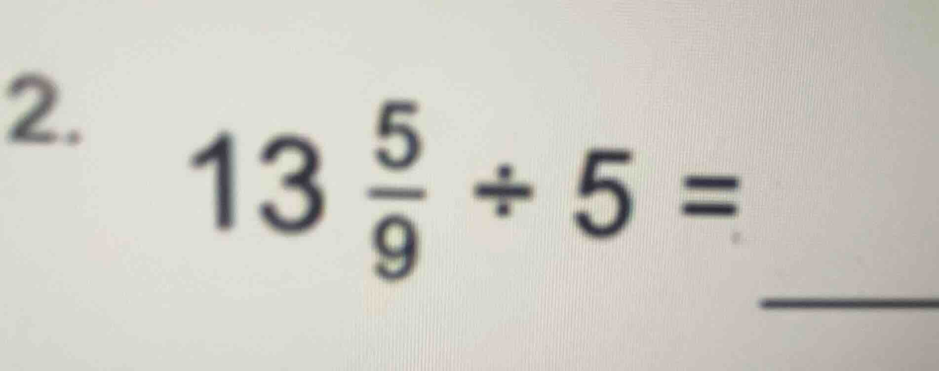 2. \\(13 \\frac{5}{9} \\div 5 = \\underline{\\quad\\quad}\\)
