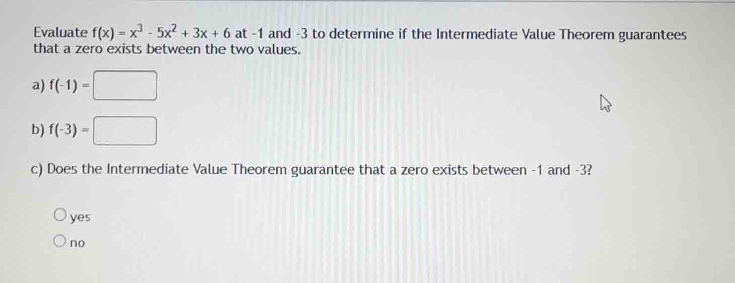 evaluate (f(x) = x^3 - 5x^2 + 3x + 6) at -1 and -3 to determine if the …