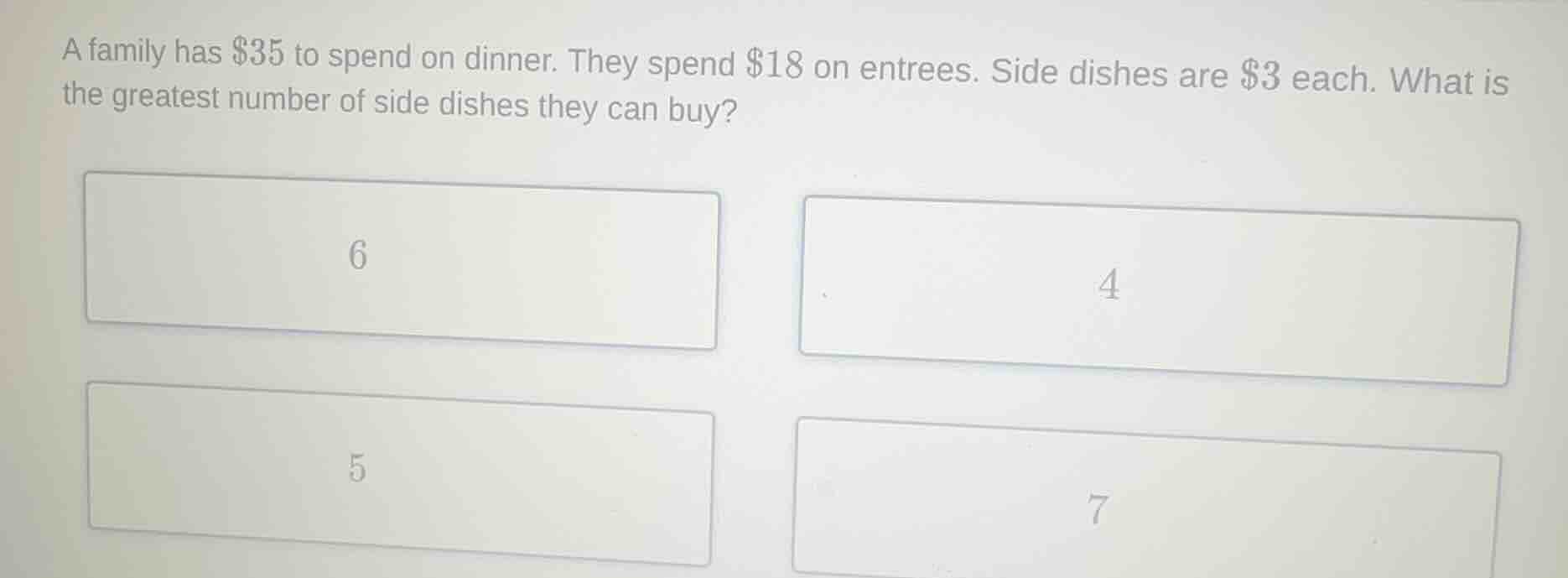a family has \\$35 to spend on dinner. they spend \\$18 on entrees. sid…
