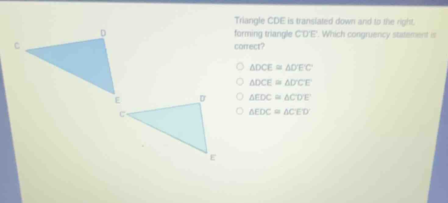 triangle cde is translated down and to the right, forming triangle cde.…