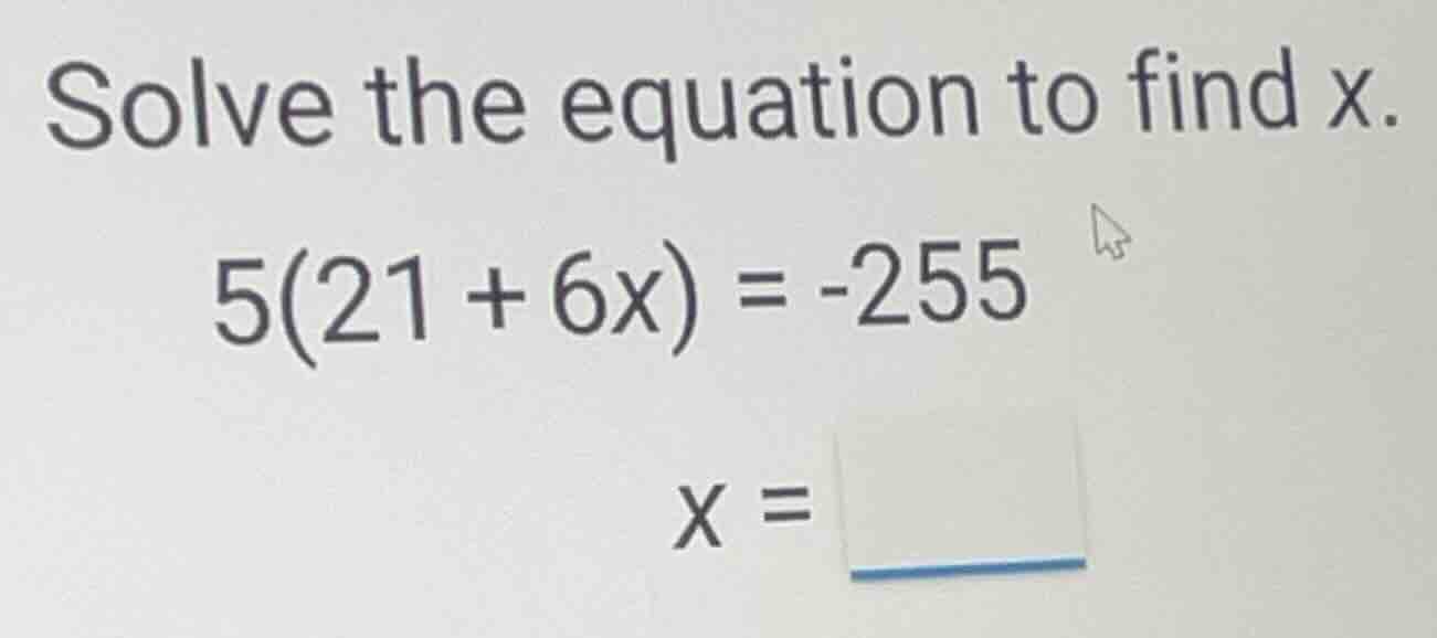 solve the equation to find x. \\5(21 + 6x) = -255\\ \\(x = \\underline{…