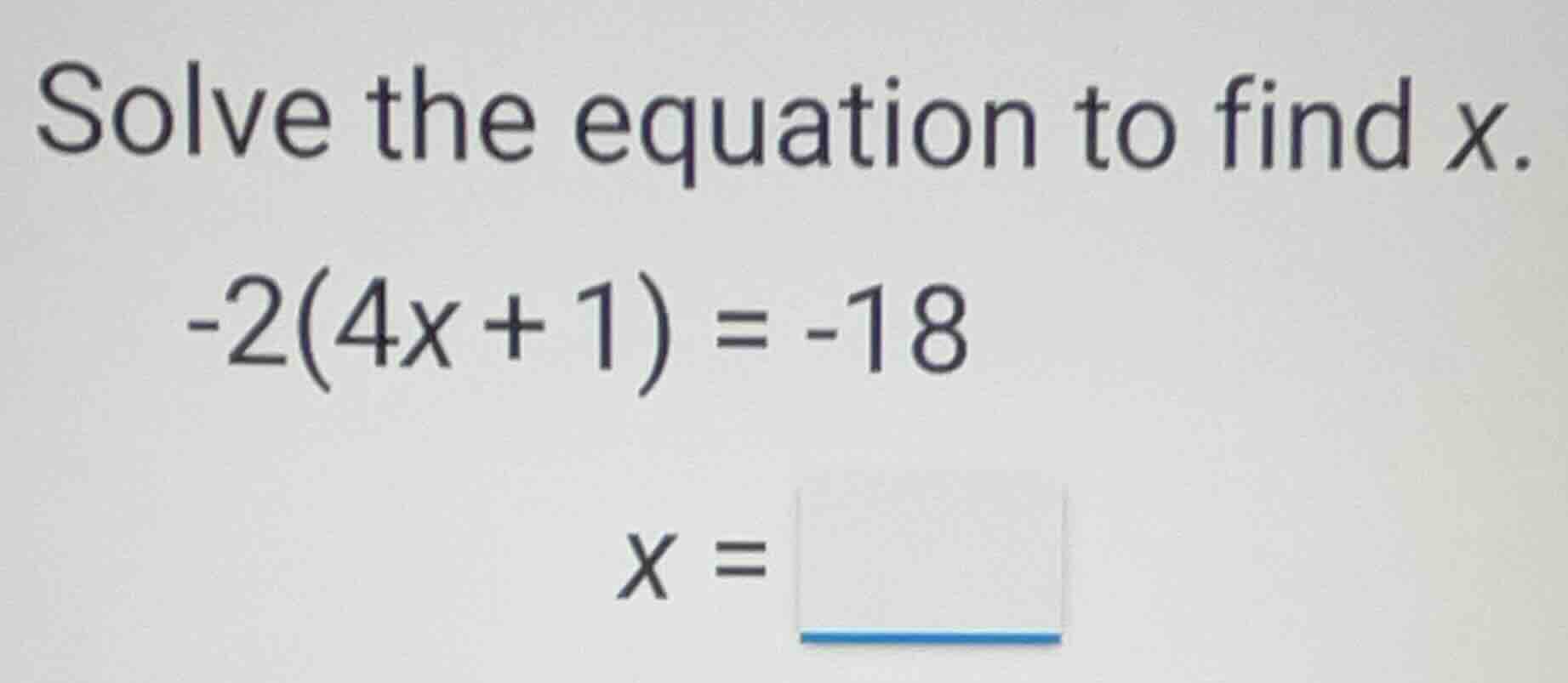 solve the equation to find \\(x\\). \\-2(4x + 1) = -18\\ \\(x = \\)