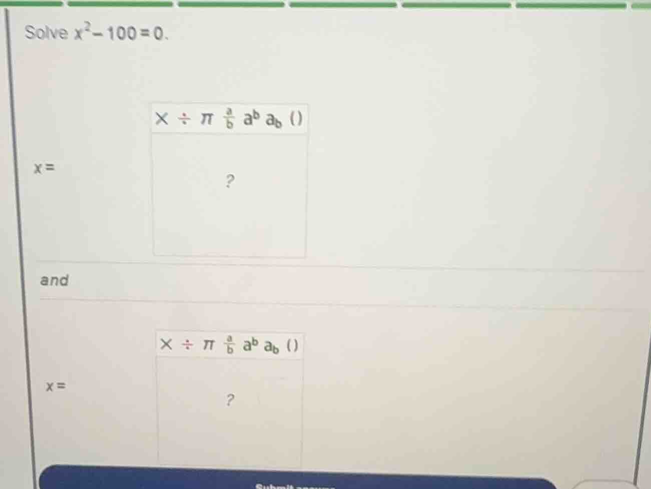 solve \\(x^2 - 100 = 0\\). \\(x =\\) and \\(x =\\)