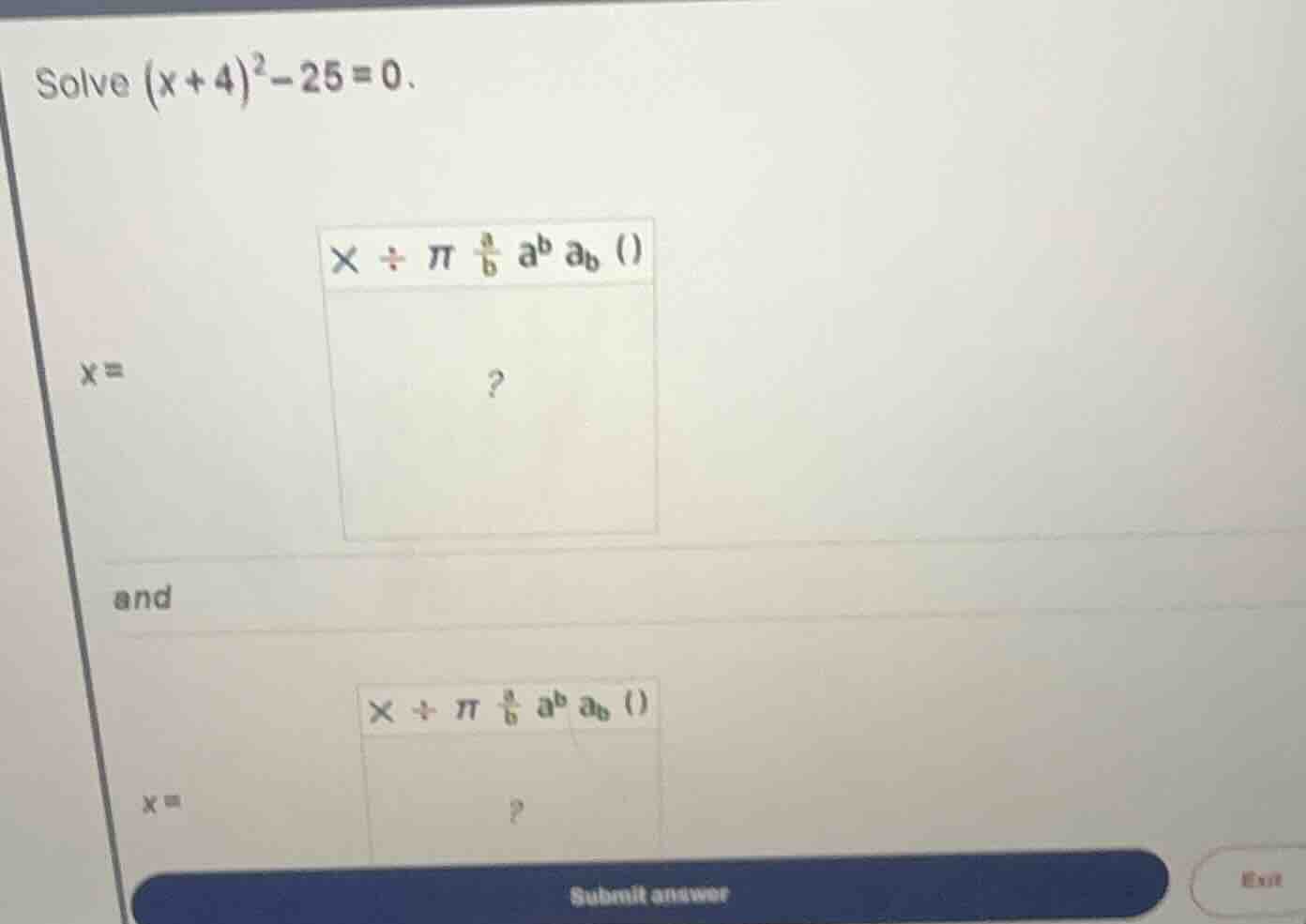 solve \\((x+4)^2 - 25 = 0\\). \\(x =\\) and \\(x =\\)