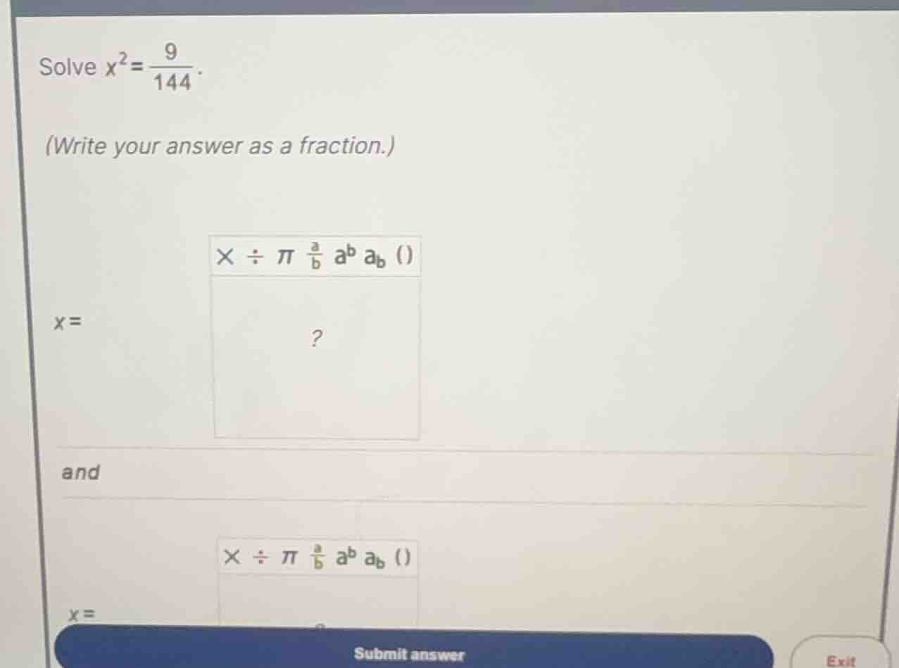 solve \\(x^2 = \\frac{9}{144}\\). (write your answer as a fraction.) \\…