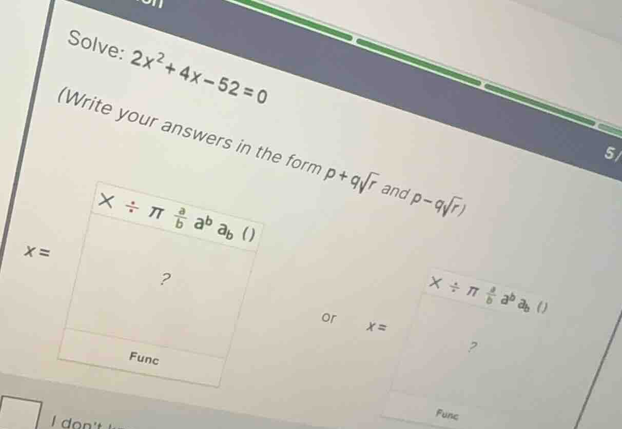 solve: \\(2x^2 + 4x - 52 = 0\\) (write your answers in the form \\(p + …