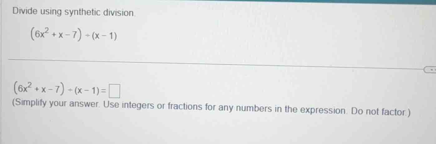 divide using synthetic division. \\((6x^2 + x - 7) \\div (x - 1)\\) \\(…