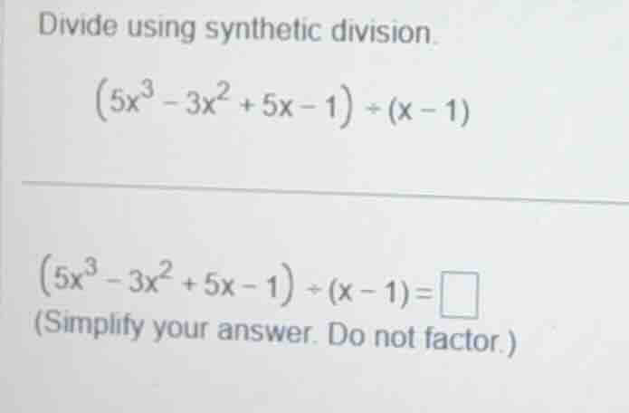 divide using synthetic division. \\((5x^3 - 3x^2 + 5x - 1) \\div (x - 1…