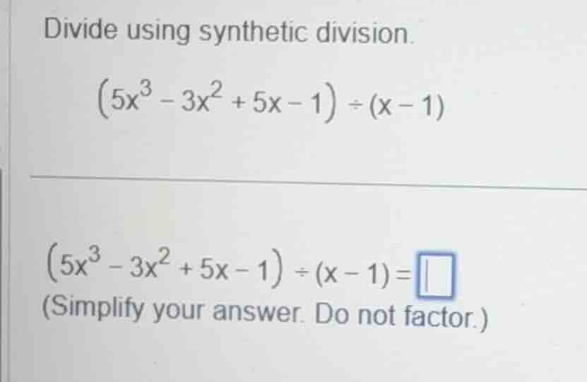 divide using synthetic division. \\((5x^3 - 3x^2 + 5x - 1) \\div (x - 1…