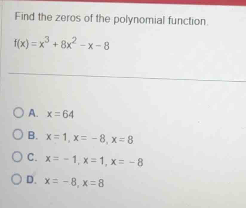 find the zeros of the polynomial function. (f(x) = x^3 + 8x^2 - x - 8) …