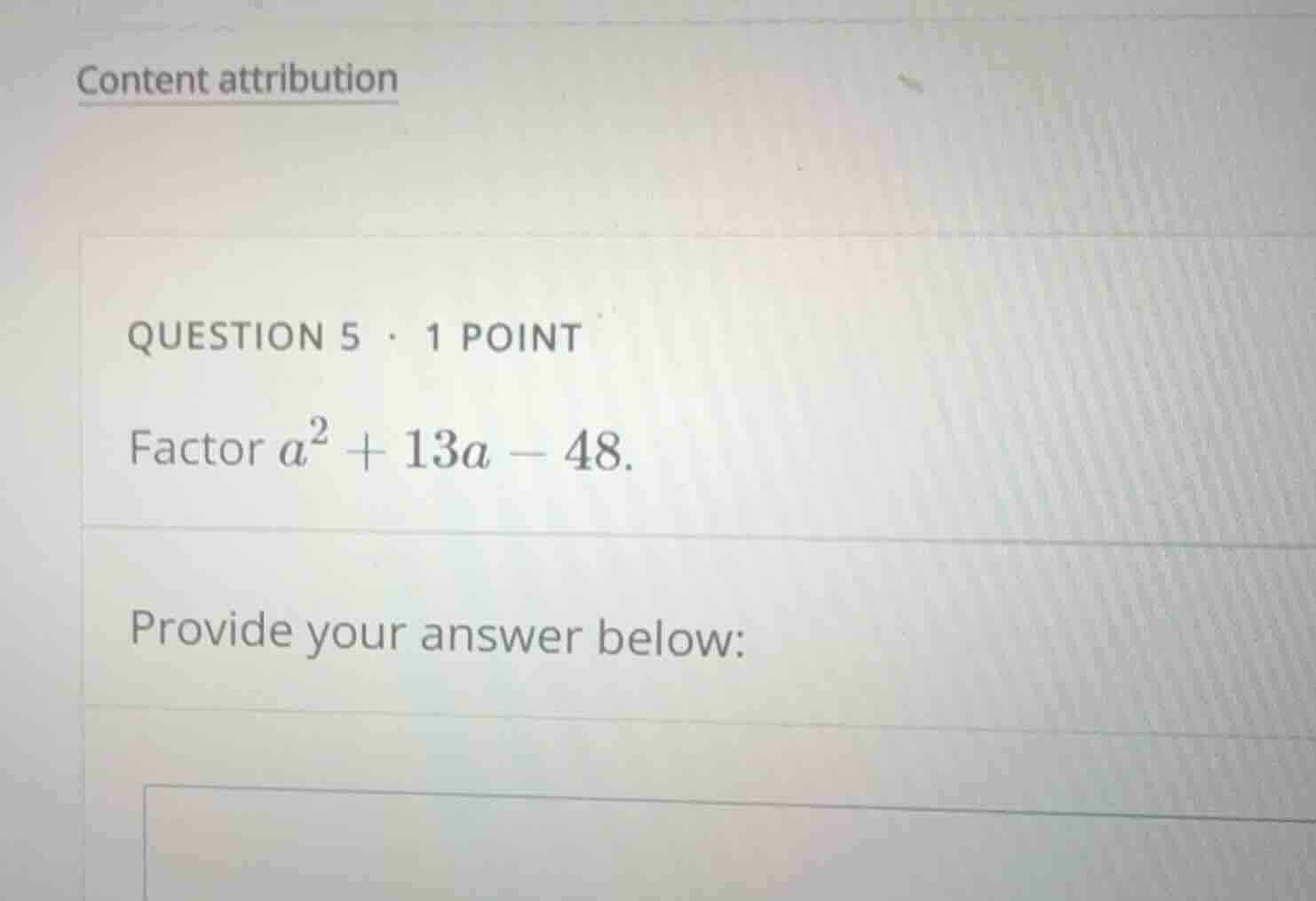question 5 · 1 point factor \\(a^2 + 13a - 48\\). provide your answer b…