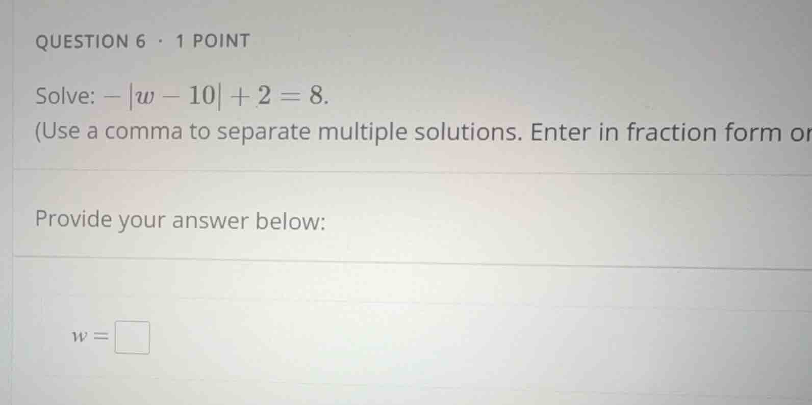 question 6 · 1 point solve: \\(-|w - 10| + 2 = 8\\). (use a comma to se…