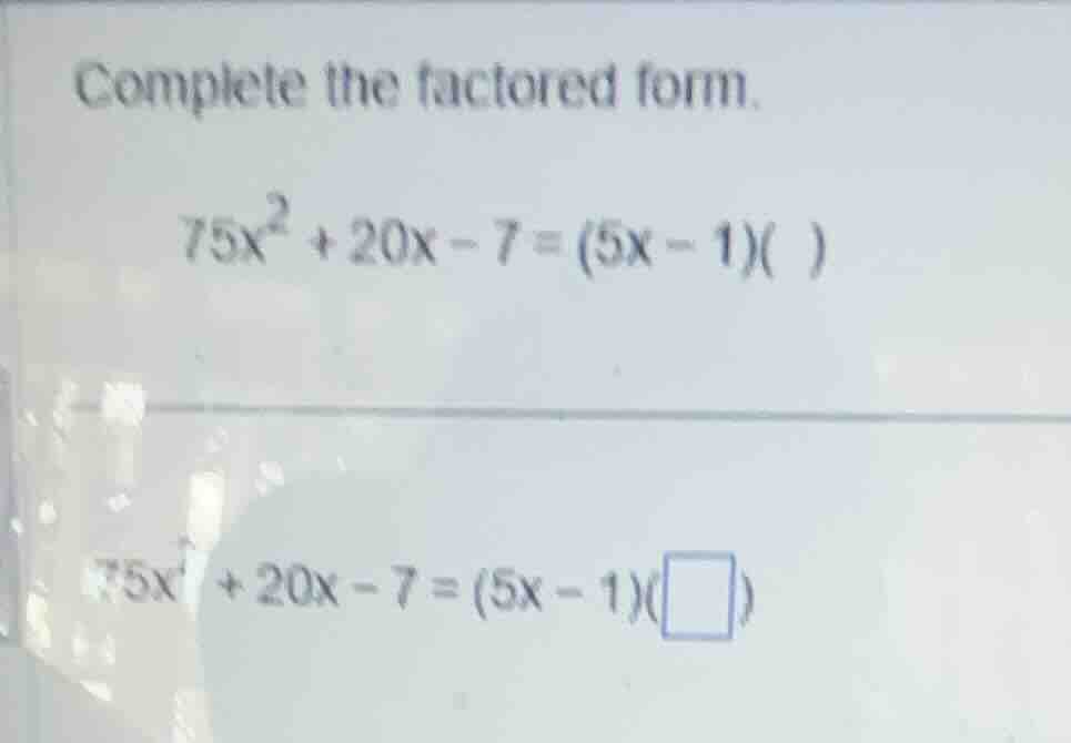 complete the factored form. \\75x^2 + 20x - 7 = (5x - 1)( \\quad )\\ \\…