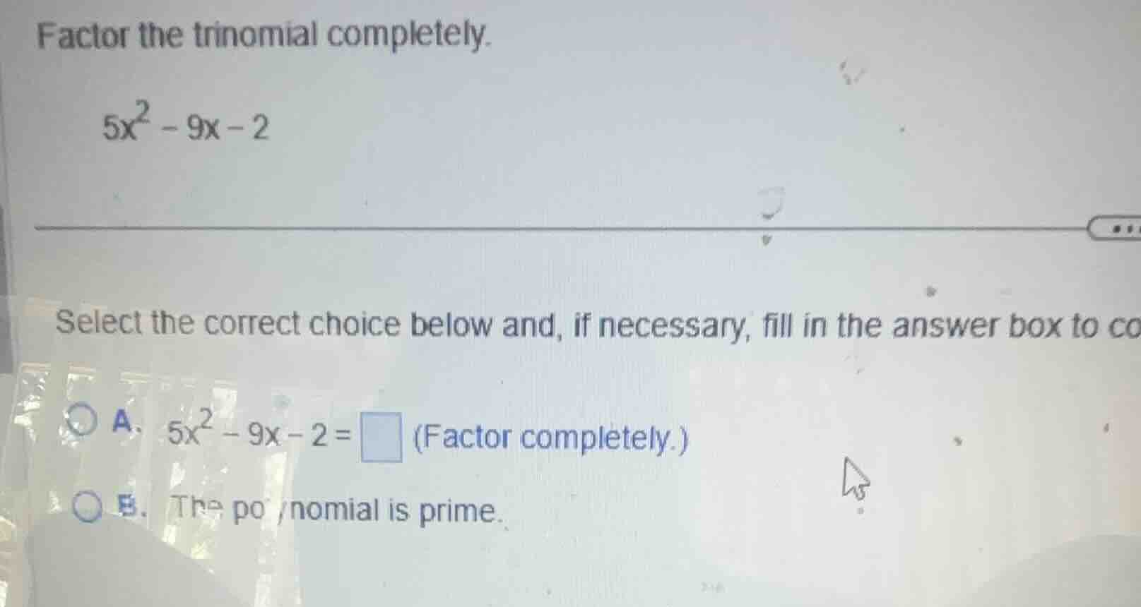 factor the trinomial completely. (5x^2 - 9x - 2) select the correct cho…
