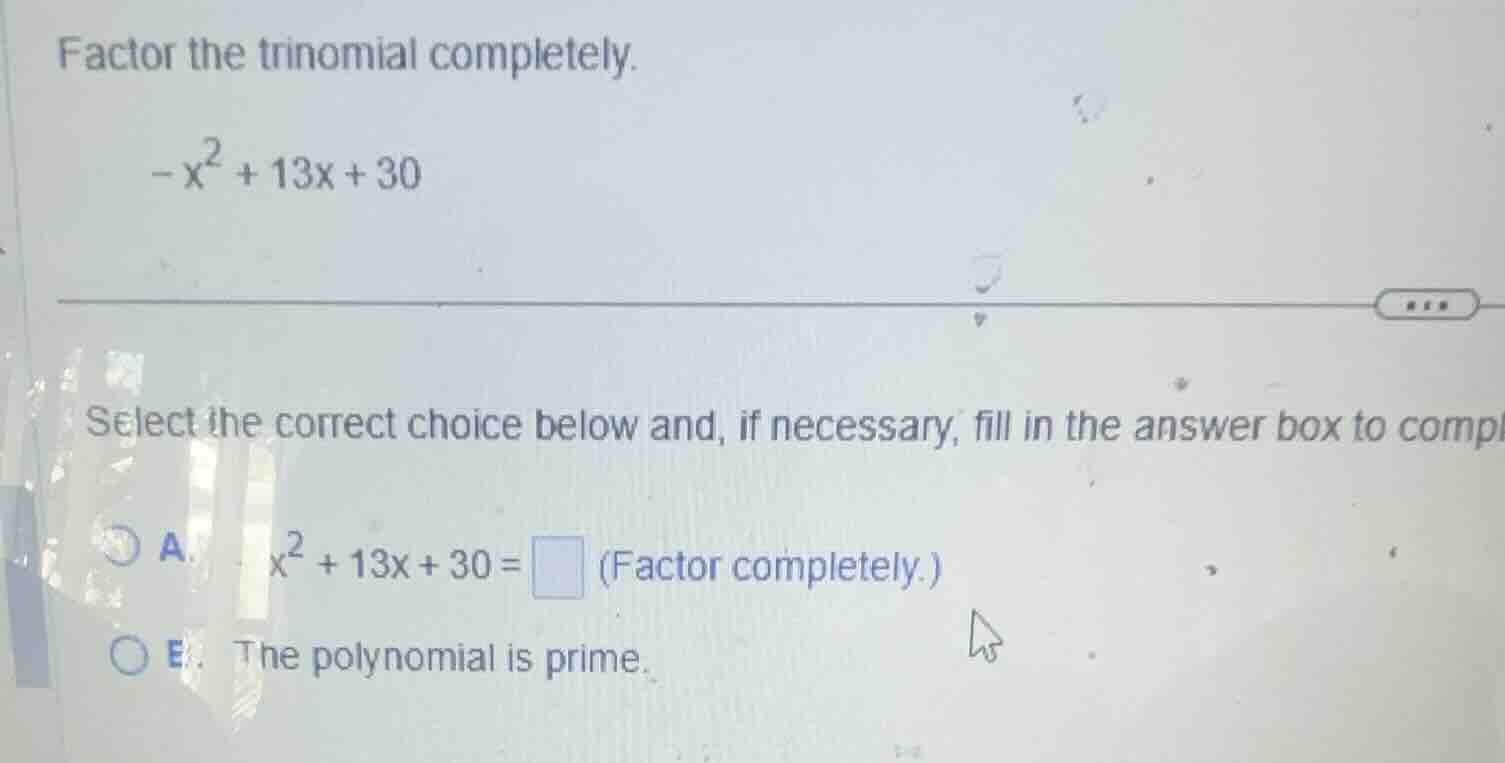 factor the trinomial completely. \\ -x^2 + 13x + 30 \\ select the corre…