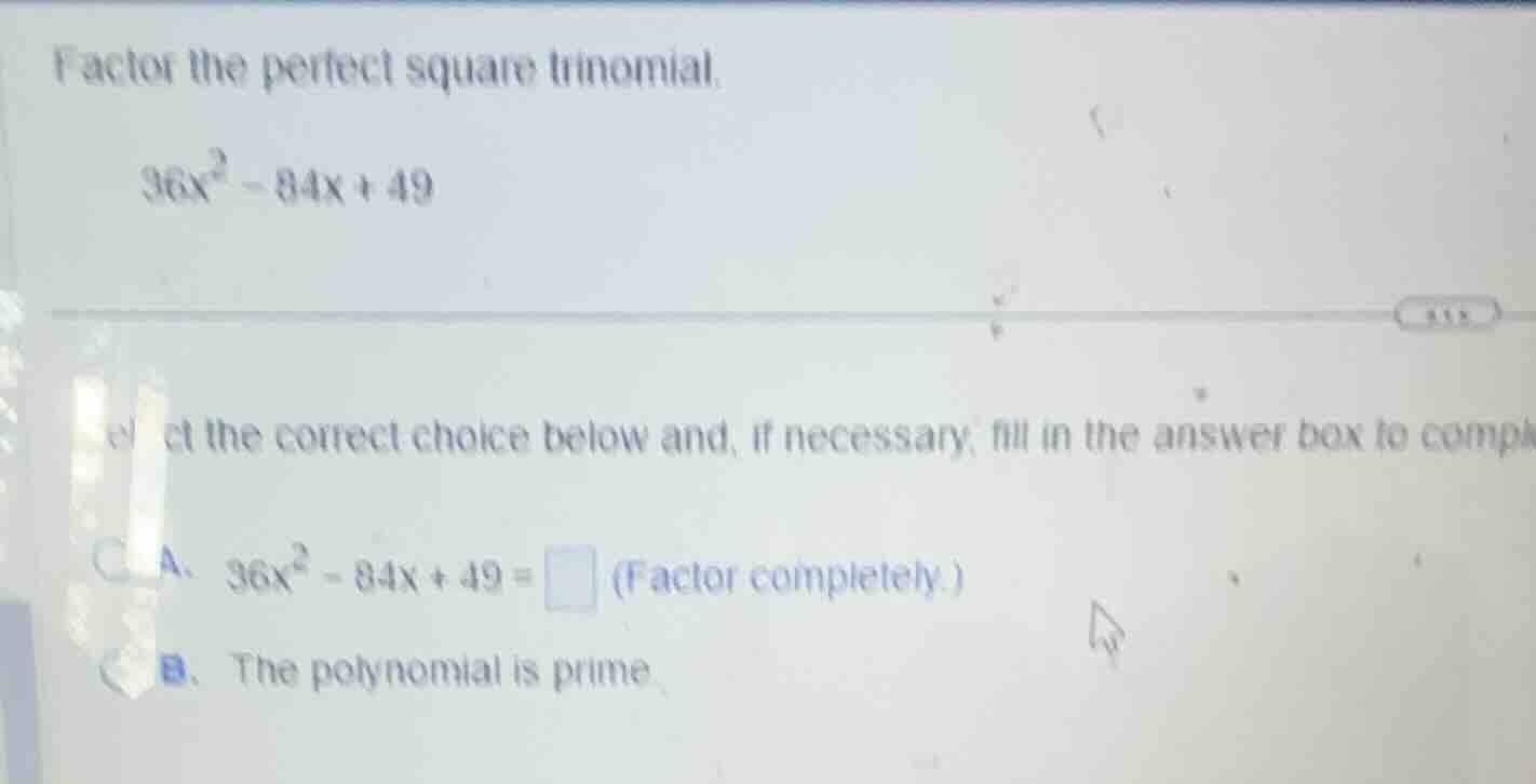 factor the perfect square trinomial. \\36x^2 - 84x + 49\\ select the co…