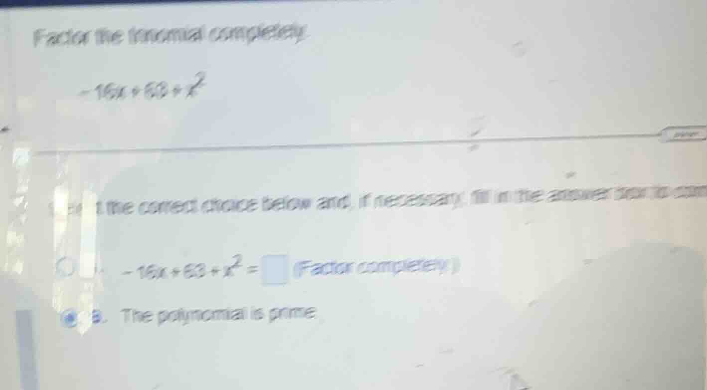 factor the trinomial completely. \\-16x + 63 + x^2\\ select the correct…
