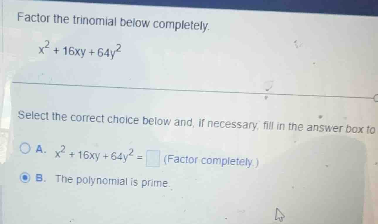 factor the trinomial below completely. \\x^2 + 16xy + 64y^2\\ select th…