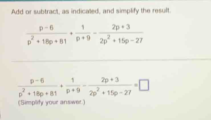 add or subtract, as indicated, and simplify the result. \\\\frac{p - 6}…