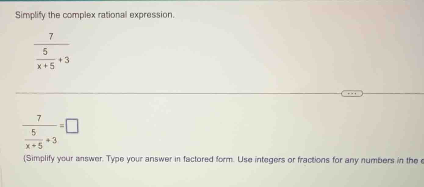 simplify the complex rational expression. \\\\frac{7}{\\frac{5}{x+5}+3}…