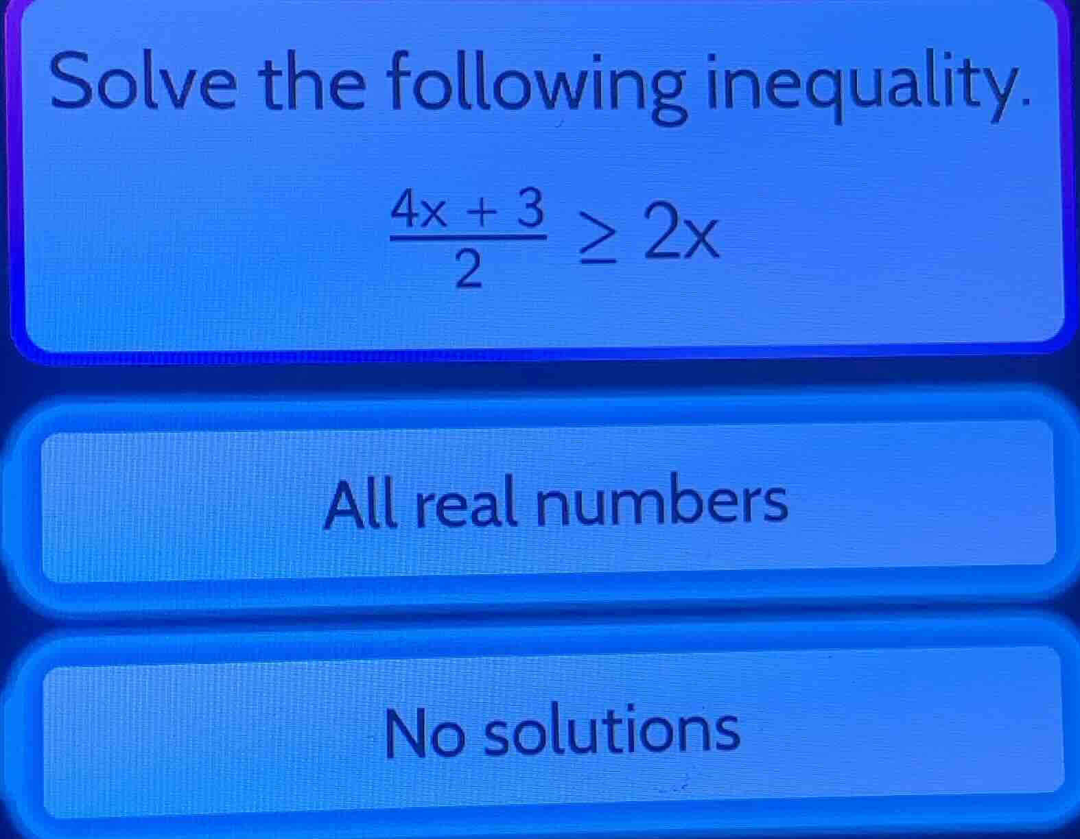 solve the following inequality. \\\\frac{4x + 3}{2} \\ge 2x\\ all real …