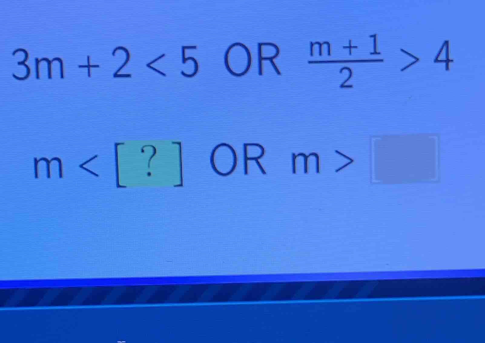 \\3m + 2 < 5 \\text{ or } \\frac{m + 1}{2} > 4\\ \\m < ? \\text{ or } m…
