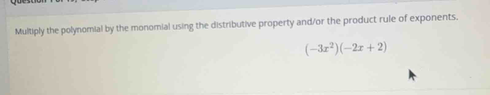 multiply the polynomial by the monomial using the distributive property…
