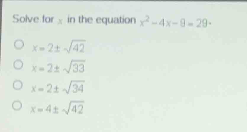 solve for (x) in the equation (x^2 - 4x - 9 = 29). * (x = 2 pm sqrt{42}…