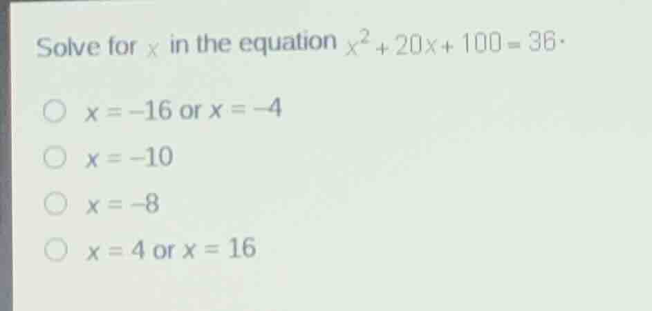solve for \\(x\\) in the equation \\(x^2 + 20x + 100 = 36\\). \\(x = -1…