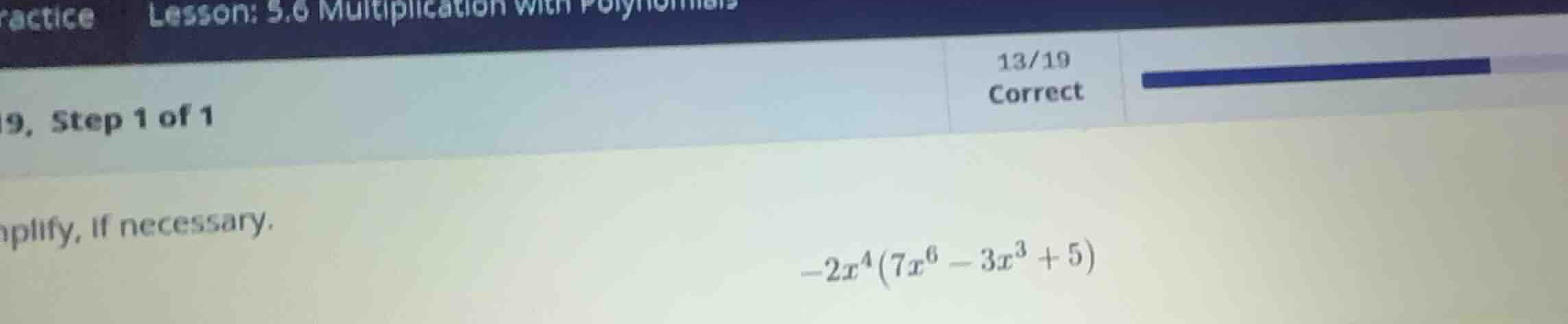 simplify, if necessary. \\-2x^4(7x^6 - 3x^3 + 5)\\