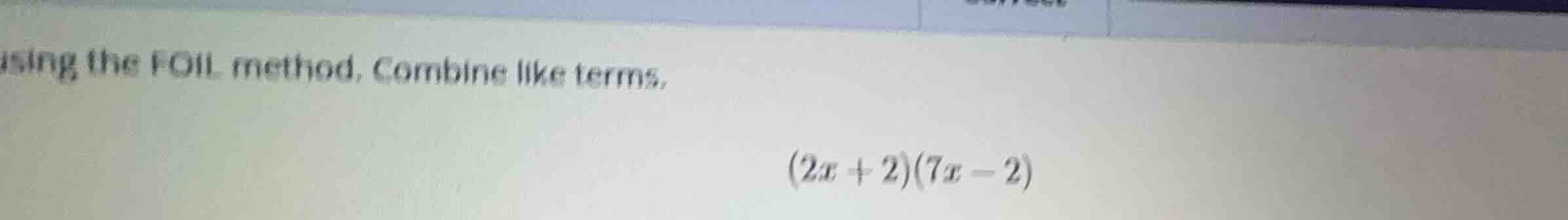 using the foil method. combine like terms. \\(2x + 2)(7x - 2)\\