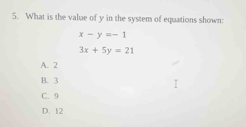 5. what is the value of y in the system of equations shown: \\x - y = -…